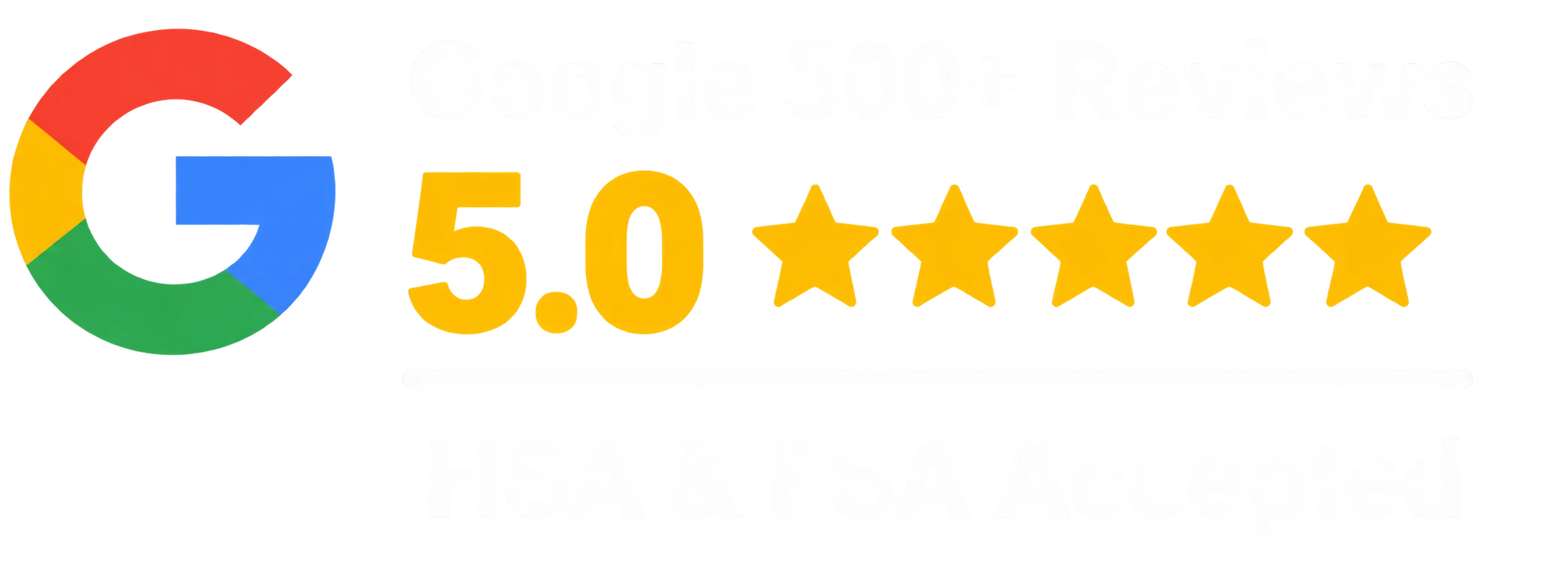 Google 480+ Reviews, 5.0 stars, HSA and FSA accepted